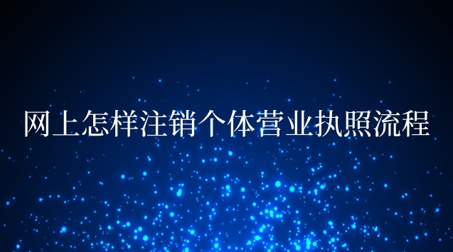 網(wǎng)上怎樣注銷個(gè)體營業(yè)執(zhí)照流程