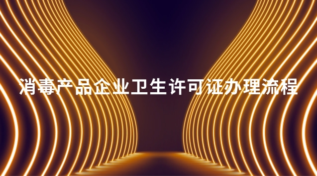消毒產品企業(yè)衛(wèi)生許可證辦理流程 消毒企業(yè)衛(wèi)生生產許可證