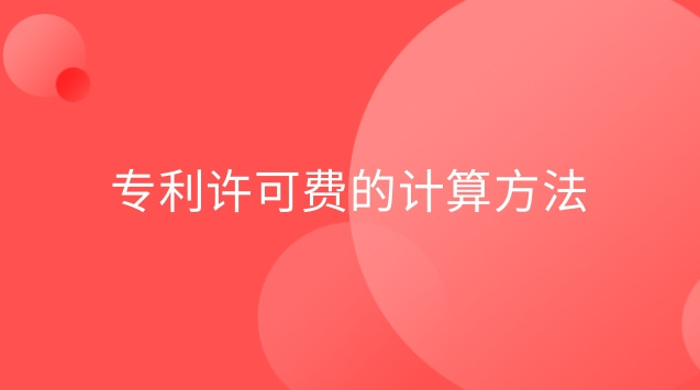 專利許可費(fèi)的計算方法 專利許可費(fèi)是什么